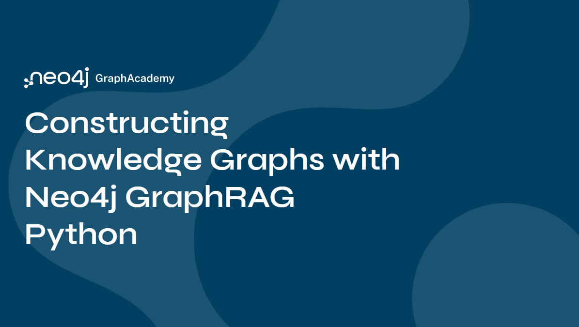 Constructing Knowledge Graphs with Neo4j GraphRAG Python | Generative ...